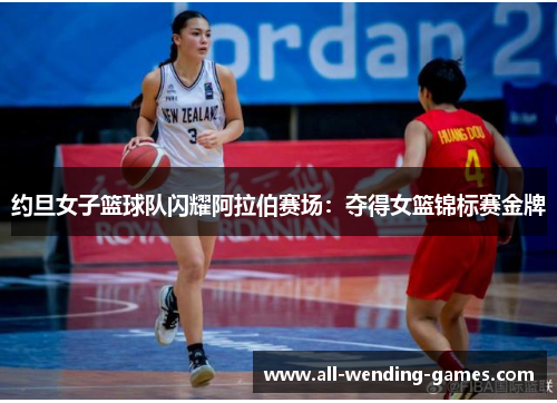 约旦女子篮球队闪耀阿拉伯赛场:夺得女篮锦标赛金牌 约旦女子篮球队闪耀阿拉伯赛场:夺得女篮锦标赛金牌