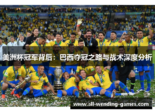 美洲杯冠军背后:巴西夺冠之路与战术深度分析 美洲杯冠军背后:巴西夺冠之路与战术深度分析
