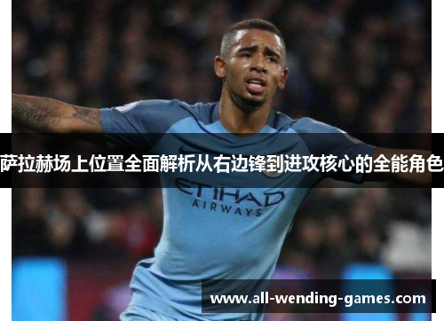 萨拉赫场上位置全面解析从右边锋到进攻核心的全能角色 萨拉赫场上位置全面解析从右边锋到进攻核心的全能角色