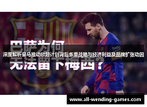 深度解析皇马推动欧超计划背后多重战略与经济利益及品牌扩张动因