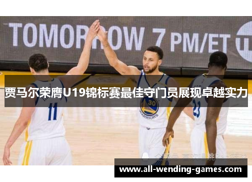 贾马尔荣膺U19锦标赛最佳守门员展现卓越实力