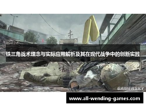 铁三角战术理念与实际应用解析及其在现代战争中的创新实践 铁三角战术理念与实际应用解析及其在现代战争中的创新实践