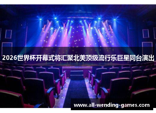 2026世界杯开幕式将汇聚北美顶级流行乐巨星同台演出